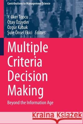 Multiple Criteria Decision Making: Beyond the Information Age Y. Ilker Topcu  9783030524081 Springer