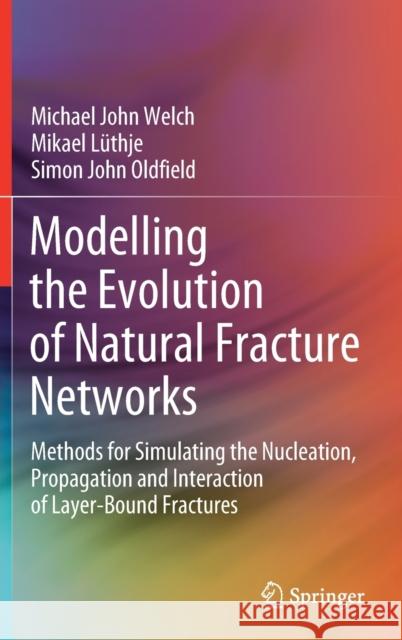 Modelling the Evolution of Natural Fracture Networks: Methods for Simulating the Nucleation, Propagation and Interaction of Layer-Bound Fractures Welch, Michael John 9783030524135