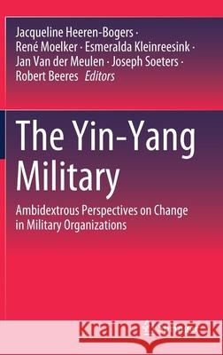 The Yin-Yang Military: Ambidextrous Perspectives on Change in Military Organizations Heeren-Bogers, Jacqueline 9783030524326 Springer