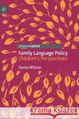 Family Language Policy: Children's Perspectives Wilson, Sonia 9783030524364 Palgrave MacMillan