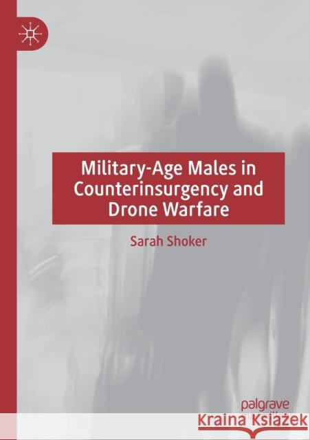 Military-Age Males in Counterinsurgency and Drone Warfare Shoker, Sarah 9783030524760 Springer Nature Switzerland AG