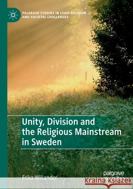 Unity, Division and the Religious Mainstream in Sweden Willander, Erika 9783030524807 Springer International Publishing