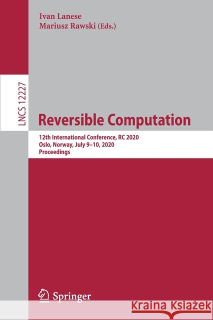 Reversible Computation: 12th International Conference, Rc 2020, Oslo, Norway, July 9-10, 2020, Proceedings Lanese, Ivan 9783030524814