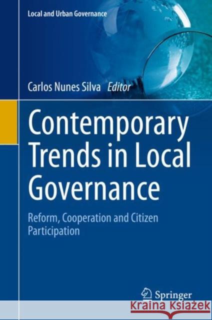 Contemporary Trends in Local Governance: Reform, Cooperation and Citizen Participation Nunes Silva, Carlos 9783030525156 Springer