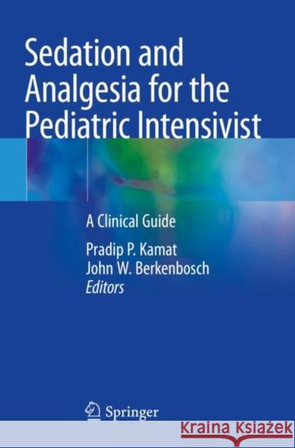 Sedation and Analgesia for the Pediatric Intensivist: A Clinical Guide Kamat, Pradip P. 9783030525576 Springer International Publishing