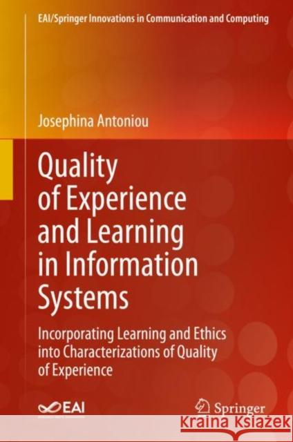 Quality of Experience and Learning in Information Systems: Incorporating Learning and Ethics Into Characterizations of Quality of Experience Antoniou, Josephina 9783030525583