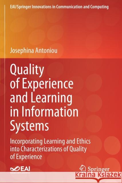 Quality of Experience and Learning in Information Systems: Incorporating Learning and Ethics Into Characterizations of Quality of Experience Antoniou, Josephina 9783030525613