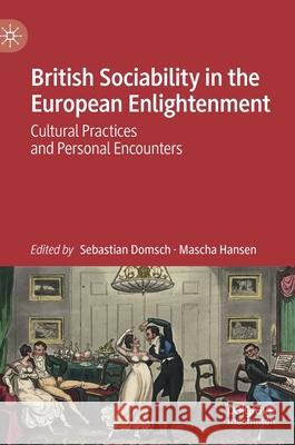 British Sociability in the European Enlightenment: Cultural Practices and Personal Encounters Domsch, Sebastian 9783030525668