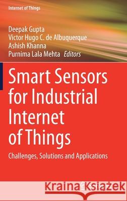 Smart Sensors for Industrial Internet of Things: Challenges, Solutions and Applications Gupta, Deepak 9783030526238