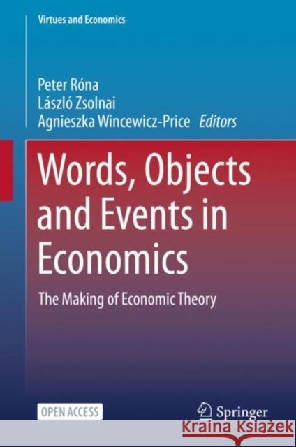 Words, Objects and Events in Economics: The Making of Economic Theory Róna, Peter 9783030526726 Springer
