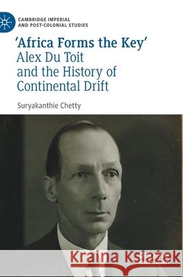 'Africa Forms the Key': Alex Du Toit and the History of Continental Drift Chetty, Suryakanthie 9783030527105 Palgrave MacMillan