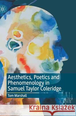 Aesthetics, Poetics and Phenomenology in Samuel Taylor Coleridge Tom Marshall 9783030527297 Palgrave MacMillan