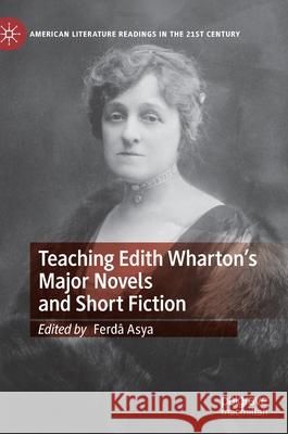 Teaching Edith Wharton's Major Novels and Short Fiction Ferd Asya 9783030527419 Palgrave MacMillan