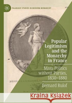 Popular Legitimism and the Monarchy in France: Mass Politics Without Parties, 1830-1880 Rulof, Bernard 9783030527600 Springer International Publishing