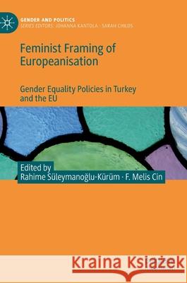 Feminist Framing of Europeanisation: Gender Equality Policies in Turkey and the Eu Süleymanoğlu-Kürüm, Rahime 9783030527693 Palgrave MacMillan