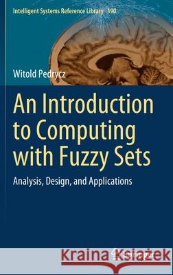 An Introduction to Computing with Fuzzy Sets: Analysis, Design, and Applications Pedrycz, Witold 9783030527990 Springer