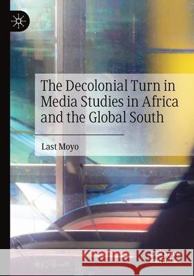 The Decolonial Turn in Media Studies in Africa and the Global South Moyo, Last 9783030528348