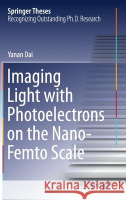 Imaging Light with Photoelectrons on the Nano-Femto Scale Yanan Dai 9783030528355