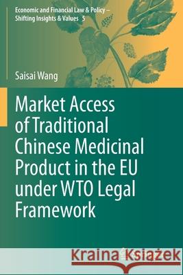 Market Access of Traditional Chinese Medicinal Product in the Eu Under Wto Legal Framework Wang, Saisai 9783030528508 Springer