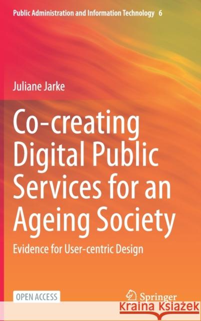 Co-Creating Digital Public Services for an Ageing Society: Evidence for User-Centric Design Jarke, Juliane 9783030528720