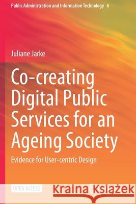 Co-Creating Digital Public Services for an Ageing Society: Evidence for User-Centric Design Jarke, Juliane 9783030528751
