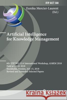 Artificial Intelligence for Knowledge Management: 6th Ifip Wg 12.6 International Workshop, Ai4km 2018, Held at Ijcai 2018, Stockholm, Sweden, July 15, Eunika Mercier-Laurent 9783030529055 Springer