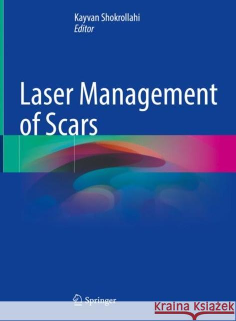 Laser Management of Scars Kayvan Shokrollahi 9783030529185 Springer