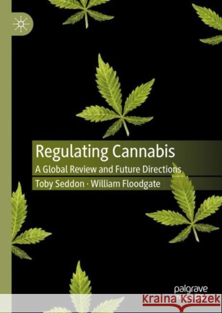 Regulating Cannabis: A Global Review and Future Directions Seddon, Toby 9783030529260 Palgrave Pivot