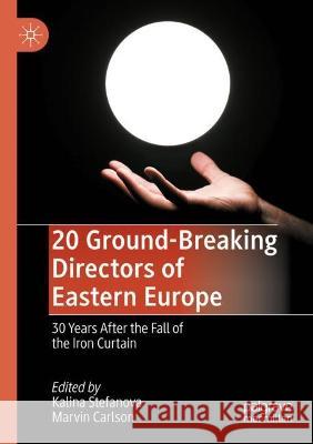 20 Ground-Breaking Directors of Eastern Europe: 30 Years After the Fall of the Iron Curtain Stefanova, Kalina 9783030529376 Springer International Publishing