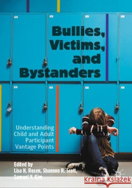 Bullies, Victims, and Bystanders: Understanding Child and Adult Participant Vantage Points Rosen, Lisa H. 9783030529383 Palgrave MacMillan