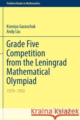 Grade Five Competition from the Leningrad Mathematical Olympiad: 1979-1992 Kseniya Garaschuk Andy Liu 9783030529482 Springer