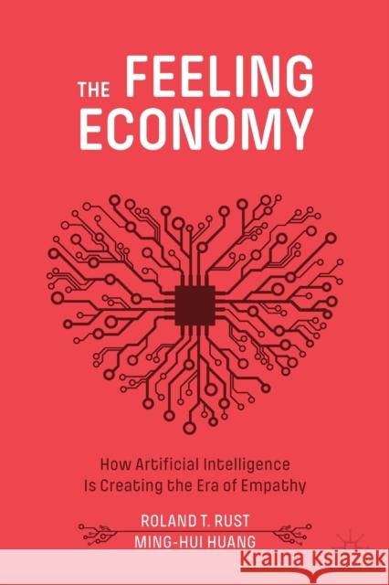 The Feeling Economy: How Artificial Intelligence Is Creating the Era of Empathy Rust, Roland T. 9783030529765