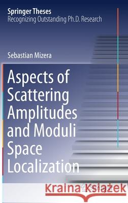 Aspects of Scattering Amplitudes and Moduli Space Localization Sebastian Mizera 9783030530099 Springer