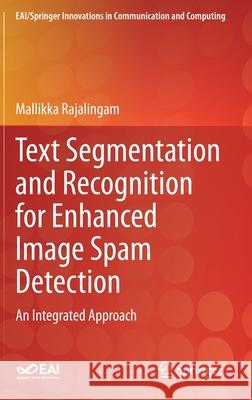 Text Segmentation and Recognition for Enhanced Image Spam Detection: An Integrated Approach Rajalingam, Mallikka 9783030530464 Springer