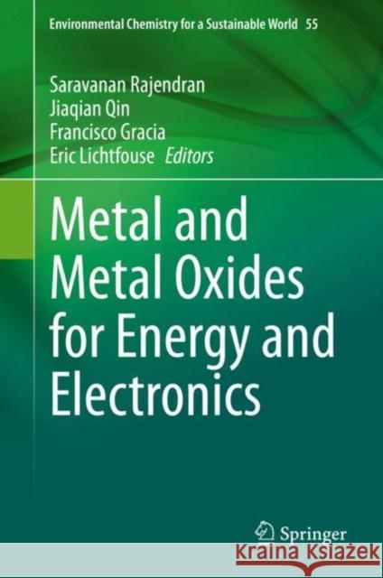 Metal and Metal Oxides for Energy and Electronics Saravanan Rajendran Jiaqian Qin Francisco Gracia 9783030530648