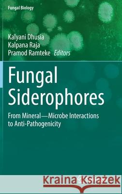 Fungal Siderophores: From Mineral―microbe Interactions to Anti-Pathogenicity Dhusia, Kalyani 9783030530761 Springer