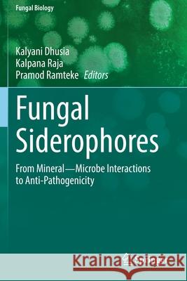 Fungal Siderophores: From Mineral―microbe Interactions to Anti-Pathogenicity Dhusia, Kalyani 9783030530792 Springer