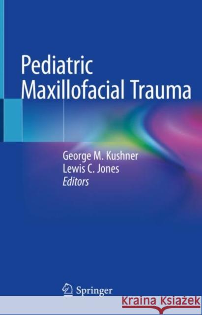 Pediatric Maxillofacial Trauma George M. Kushner Lewis Jones 9783030530914 Springer