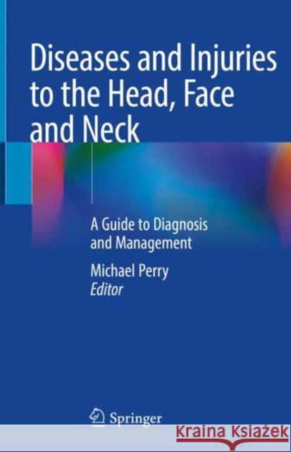 Diseases and Injuries to the Head, Face and Neck: A Guide to Diagnosis and Management Perry, Michael 9783030530983 Springer