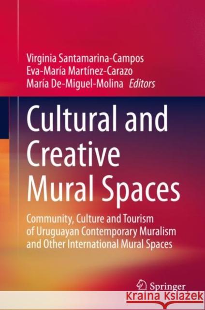 Cultural and Creative Mural Spaces: Community, Culture and Tourism of Uruguayan Contemporary Muralism and Other International Mural Spaces Santamarina-Campos, Virginia 9783030531058 Springer