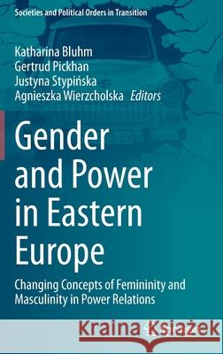 Gender and Power in Eastern Europe: Changing Concepts of Femininity and Masculinity in Power Relations Bluhm, Katharina 9783030531294 Springer