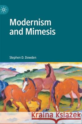 Modernism and Mimesis Stephen Dowden 9783030531331