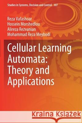 Cellular Learning Automata: Theory and Applications Reza Vafashoar Hossein Morshedlou Alireza Rezvanian 9783030531430 Springer