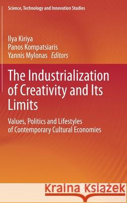 The Industrialization of Creativity and Its Limits: Values, Politics and Lifestyles of Contemporary Cultural Economies Kiriya, Ilya 9783030531638 Springer