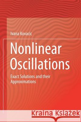 Nonlinear Oscillations: Exact Solutions and Their Approximations Ivana Kovacic 9783030531744