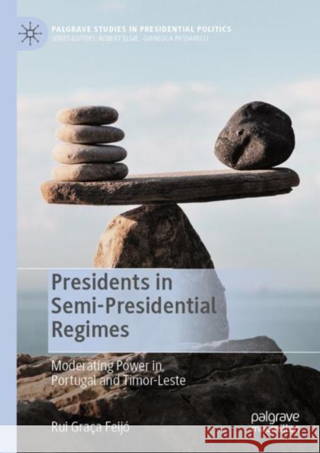Presidents in Semi-Presidential Regimes: Moderating Power in Portugal and Timor-Leste Graça Feijó, Rui 9783030531799 Palgrave Pivot