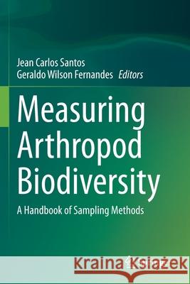 Measuring Arthropod Biodiversity: A Handbook of Sampling Methods Jean Carlos Santos Geraldo Wilson Fernandes 9783030532284