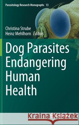 Dog Parasites Endangering Human Health Christina Strube Heinz Mehlhorn 9783030532291 Springer