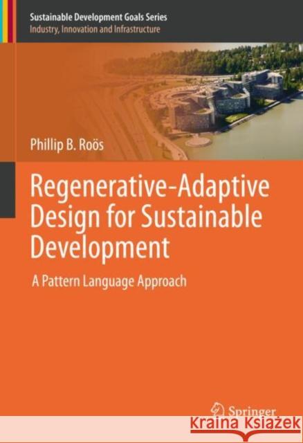 Regenerative-Adaptive Design for Sustainable Development: A Pattern Language Approach Roös, Phillip B. 9783030532338