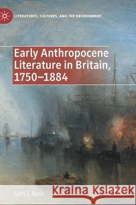 Early Anthropocene Literature in Britain, 1750-1884 Seth T. Reno 9783030532451 Palgrave MacMillan